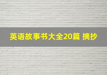 英语故事书大全20篇 摘抄